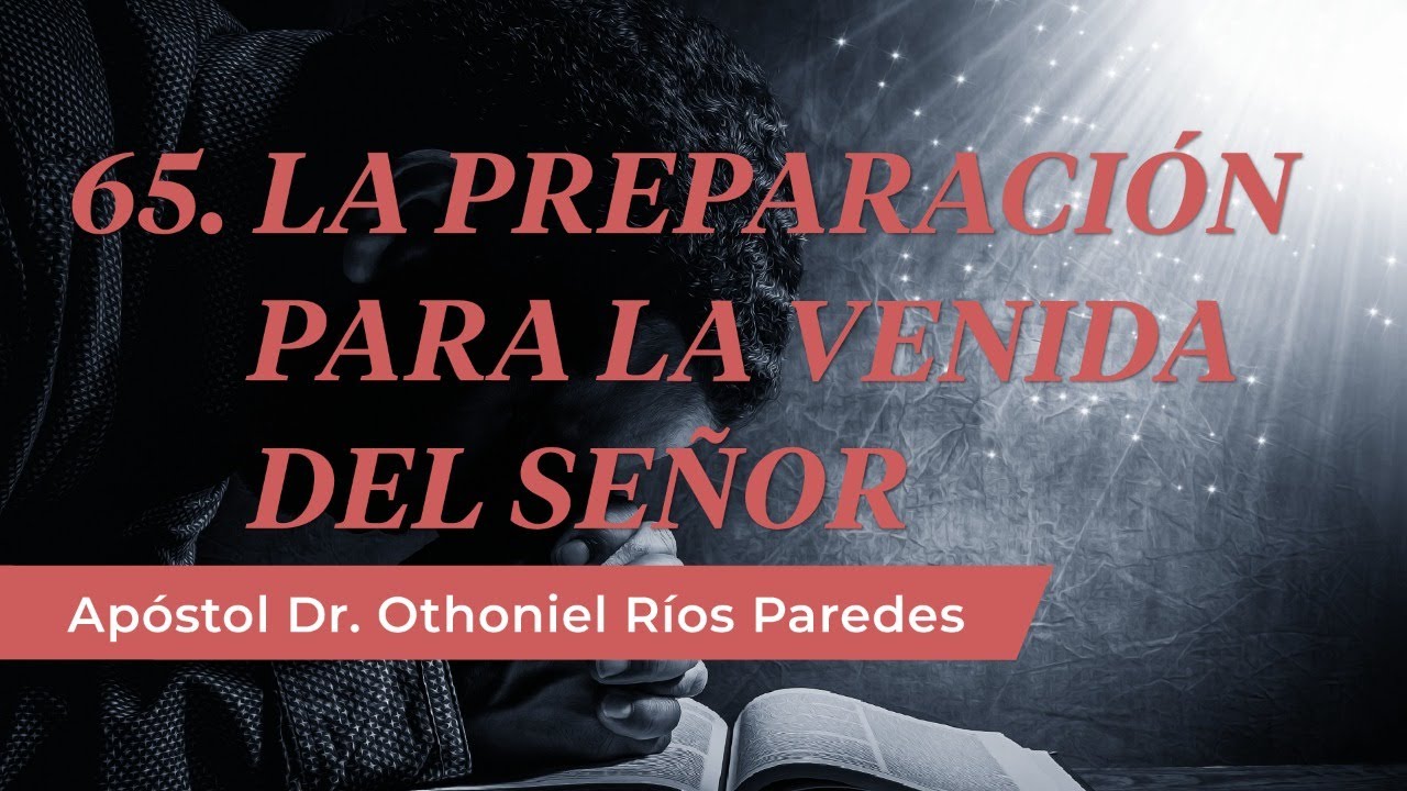 Preparación para la venida del Señor - Apóstol Dr. Othoniel Ríos Paredes