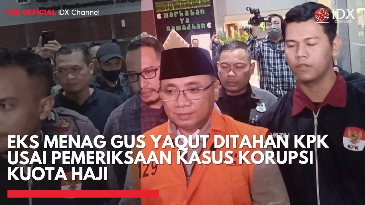 Eks Menag Gus Yaqut Ditahan KPK Usai Pemeriksaan Kasus Korupsi Kuota Haji | IDXC UPDATE