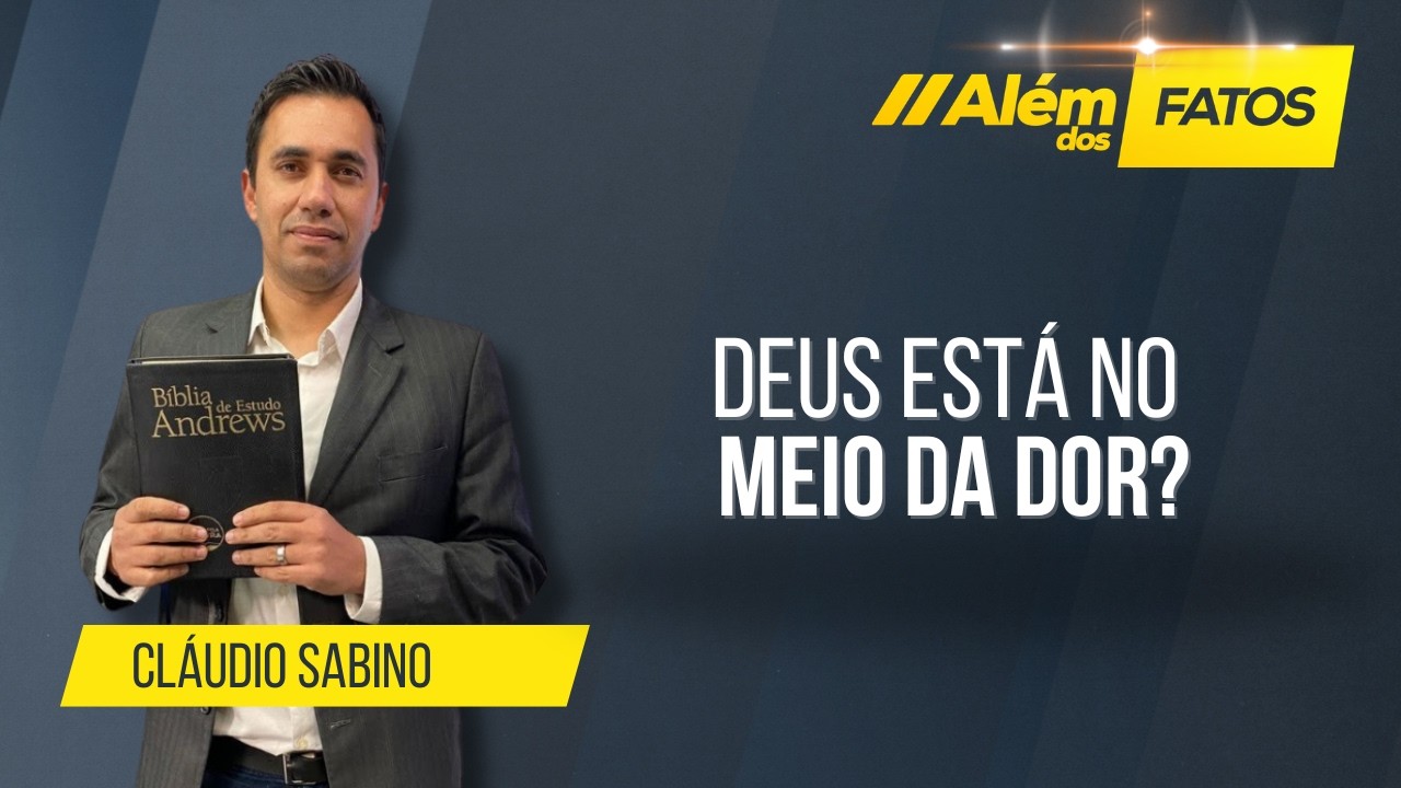 DEUS ESTÁ EM MEIO A DOR? - Cláudio Sabino - Além dos Fatos #663 [26-02-2026]
