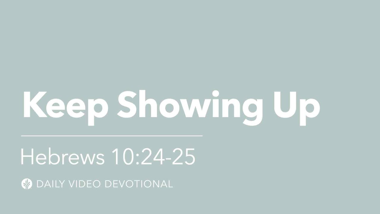 Keep Showing Up | Hebrews 10:24-25 | Our Daily Bread Video Devotional