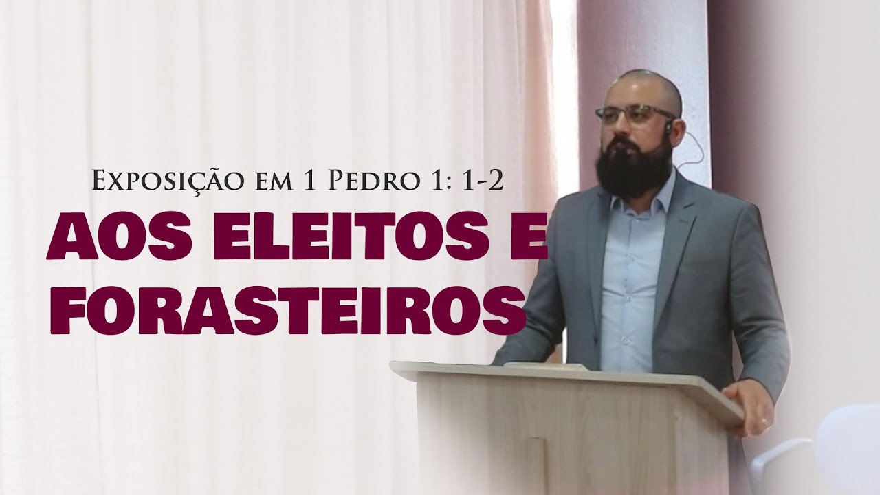 Exposição Bíblica - 1 Pedro 1: 1-2 - Aos Eleitos e Forasteiros