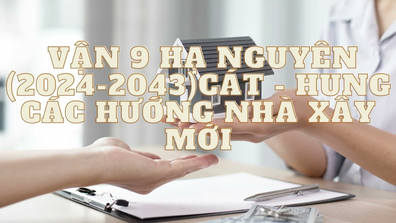 VẬN 9 HẠ NGUYÊN 2024 - 2043 ! Hung- Cát Và Các Hướng Nhà !