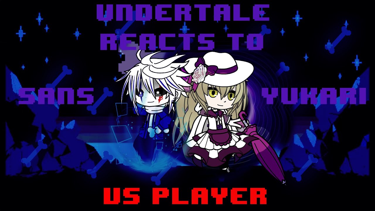 Undertale Reacts to Sans & Yukari VS Player
