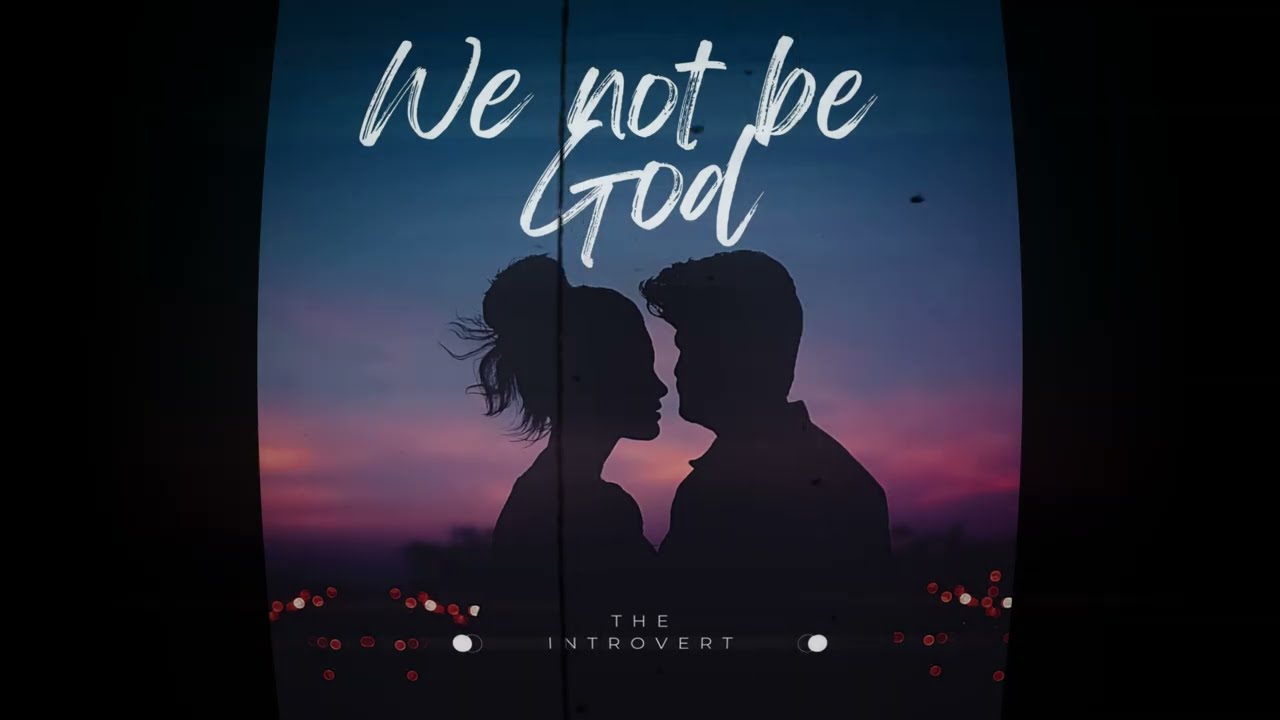 The Introvert-We not be God