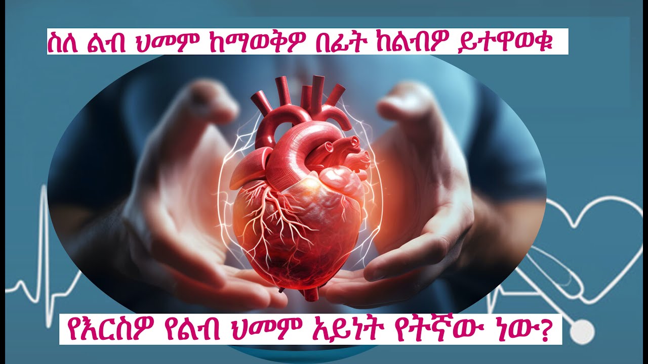 How your heart works /ስለ ልብ ህመም ከማወቅዎ በፊት ከልብዎ ይተዋወቁ