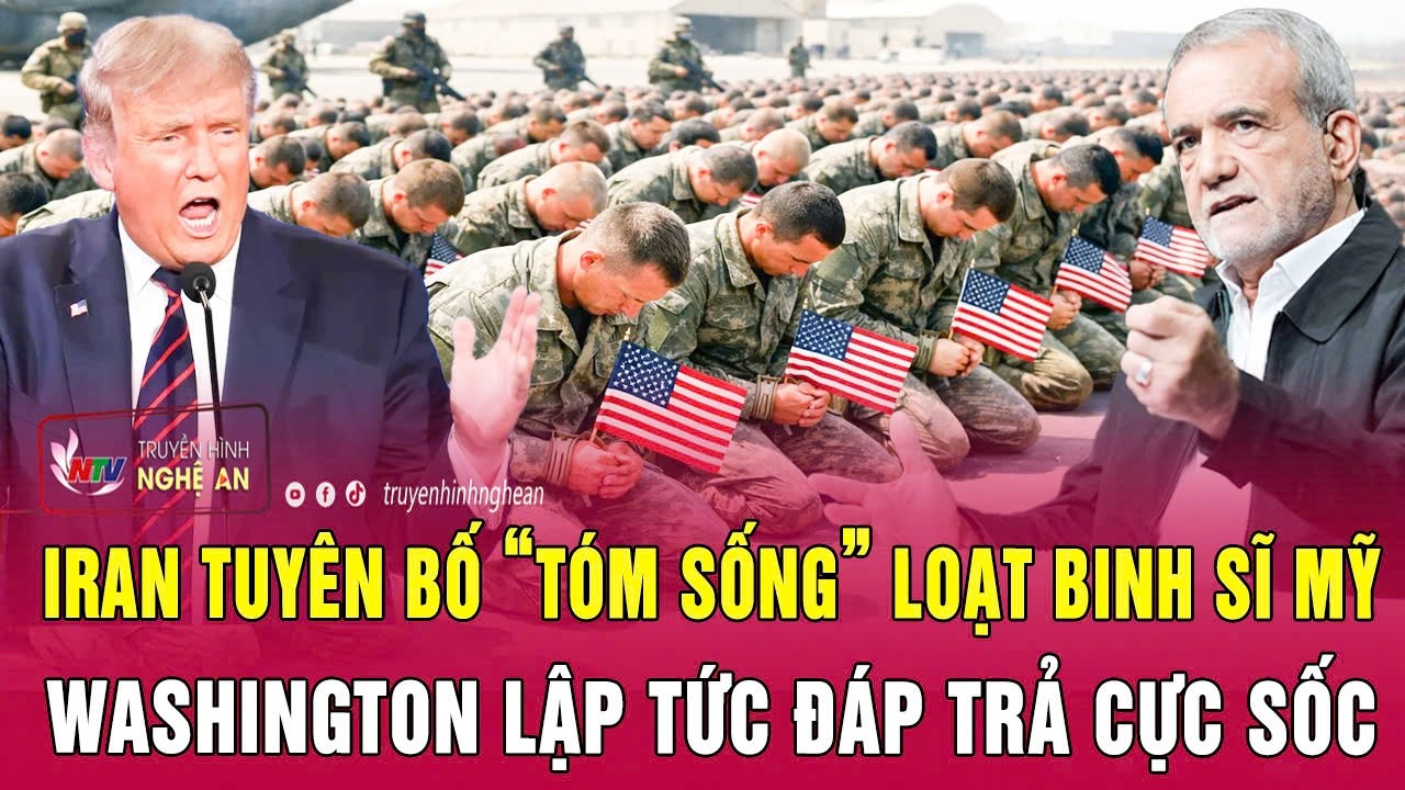 Nóng: Iran tuyên bố “tóm sống” loạt binh sĩ Mỹ, Washington lập tức đáp trả cực sốc