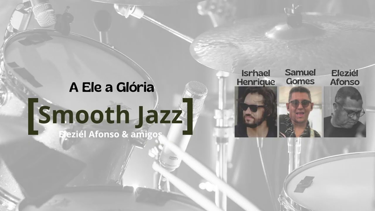 A Ele a glória [Smooth Jazz] [Eleziél Afonso & Amigos]