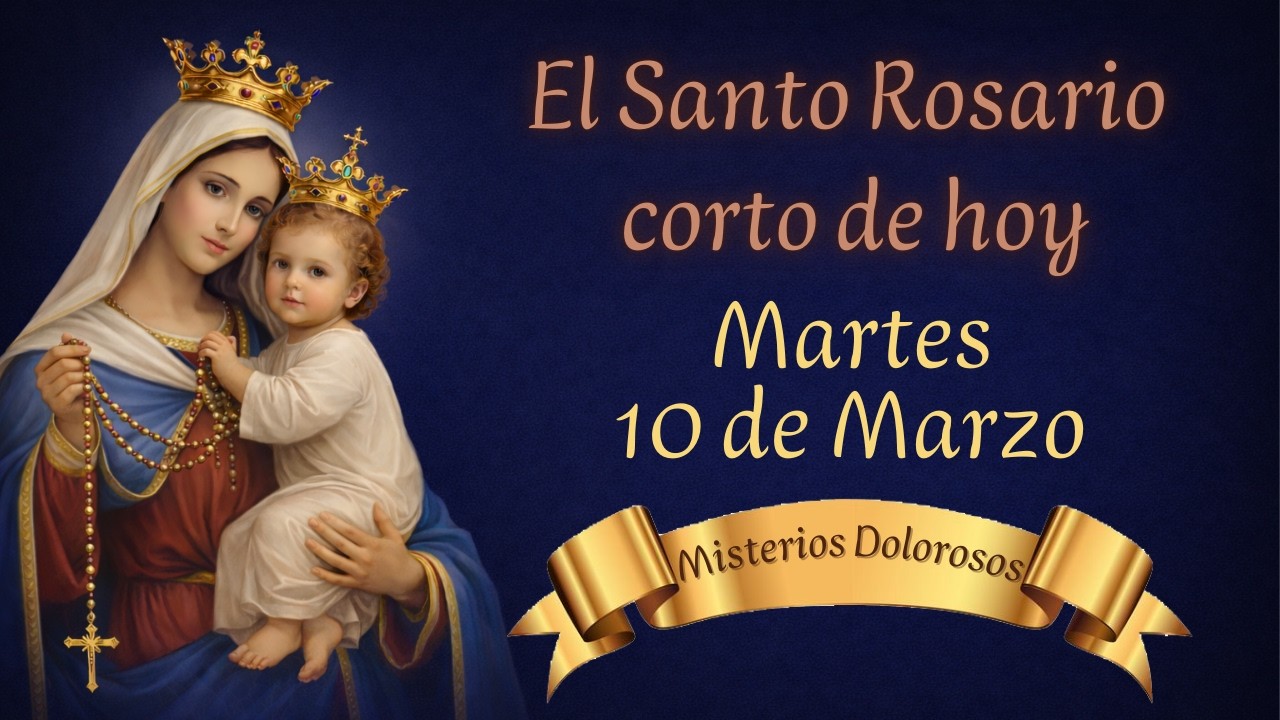 EL SANTO ROSARIO CORTO DE HOY • MARTES 10 DE MARZO • MISTERIOS DOLOROSOS
