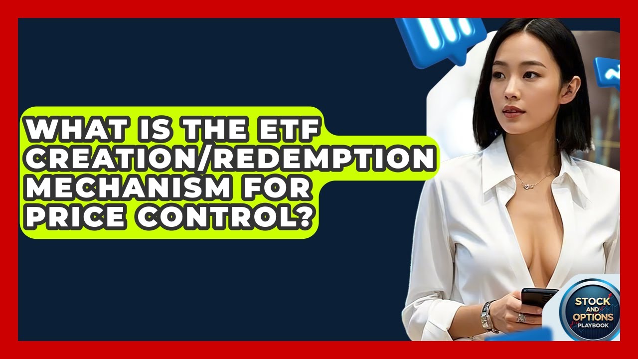 What Is The ETF Creation/redemption Mechanism For Price Control? - Stock and Options Playbook