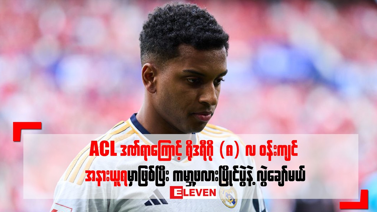 ACL ဒဏ်ရာကြောင့် ရိုဒရီဂို (၈) လ ဝန်းကျင် အနားယူရမှာဖြစ်ပြီး ကမ္ဘာ့ဖလားပြိုင်ပွဲနဲ့ လွဲချော်မယ်
