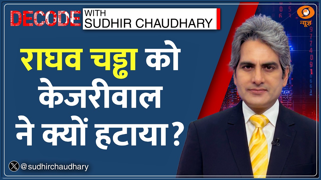 Decode : Raghav Chadha को AAP ने क्यों हटाया? | Sudhir Chaudhary | Kejriwal | Rajya Sabha | Reason