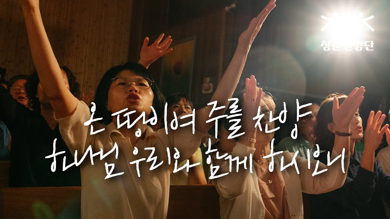 온 땅이여 주를 찬양 | 하나님 우리와 함께 하시오니 [청춘찬양단]