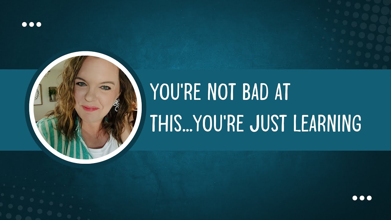 You’re Not Bad at This - You’re Just Learning