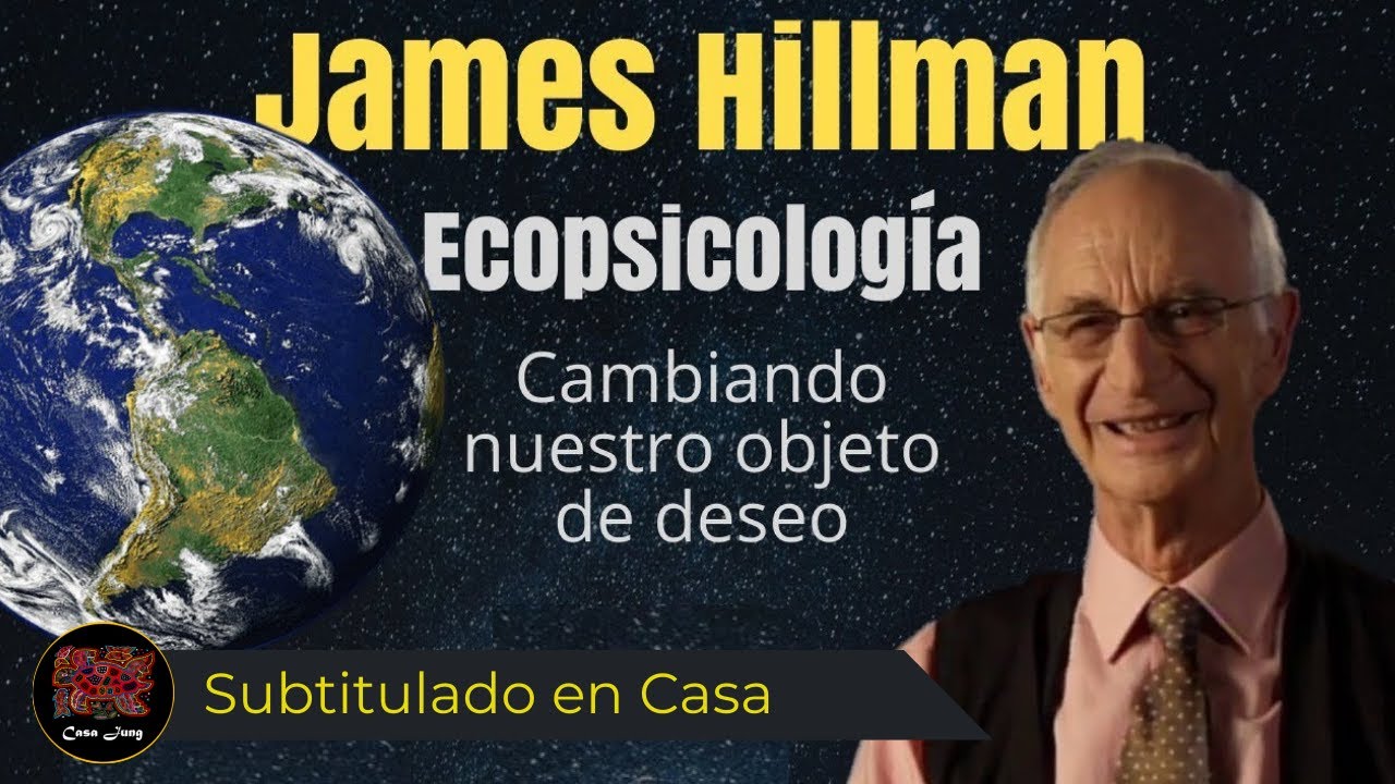 James Hillman - Cambiando el objeto del deseo. Subtitulado en Casa