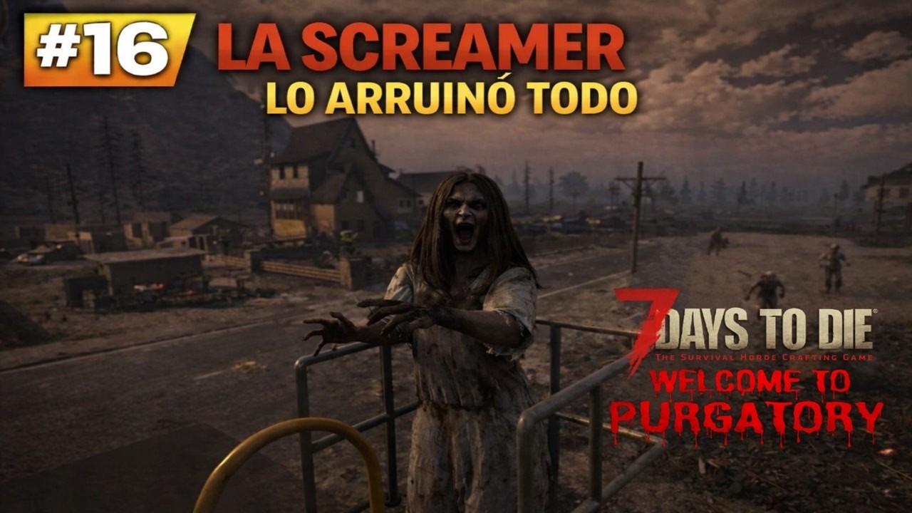 #16 Todo se Descontroló Cuando Apareció la Screamer -- 7DTD Welcome To Purgatory MOD
