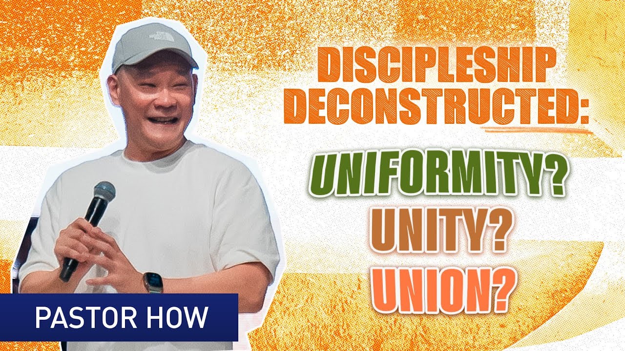 Discipleship Deconstructed: Uniformity? Unity? Union? | Pastor How (Tan Seow How)