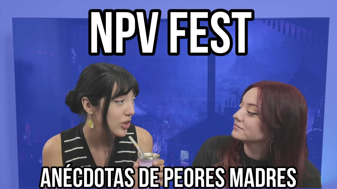 ✨ NPV FEST + Anecdotas de peores MADRES✨