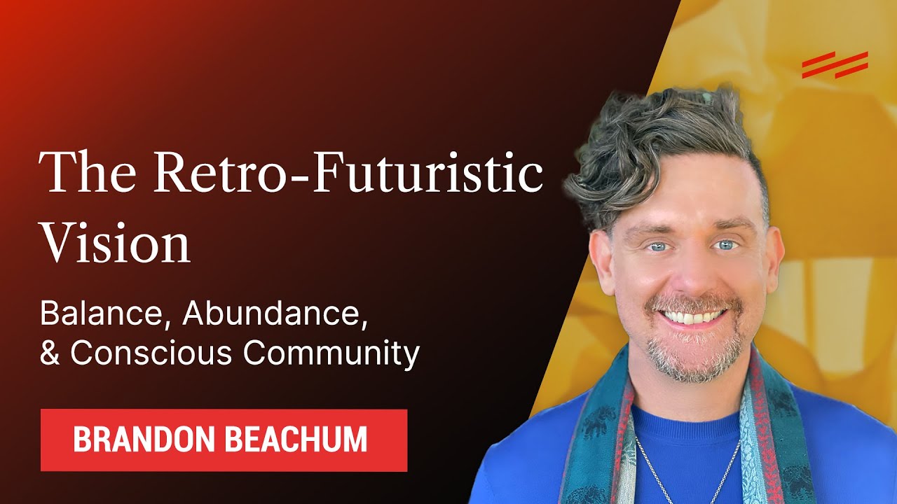 The Retro-Futuristic Vision: Balance, Abundance, & Conscious Community - Brandon Beachum
