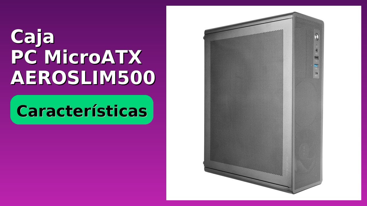 RESE&Ntilde;A (2025) : Caja PC MicroATX AEROSLIM500. DETALLES ESENZIALES
