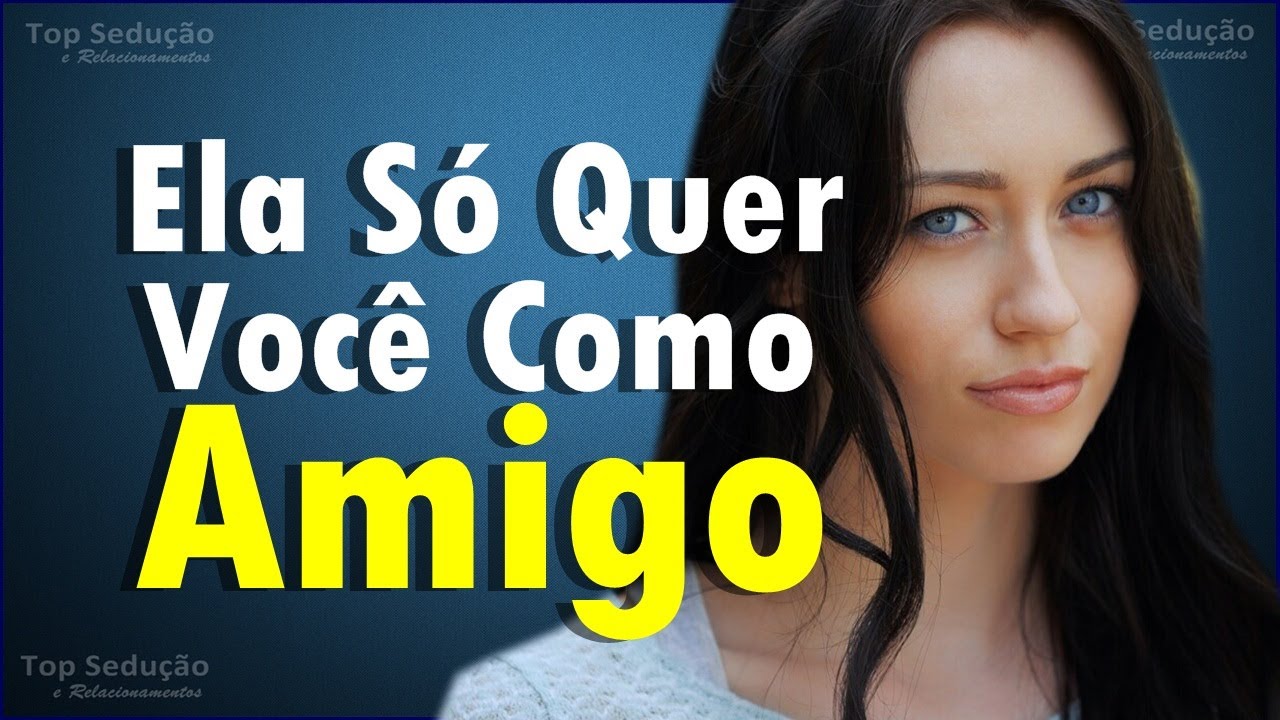 6 Sinais Que Mostram Que Ela S&oacute; Quer Voc&ecirc; COMO AMIGO