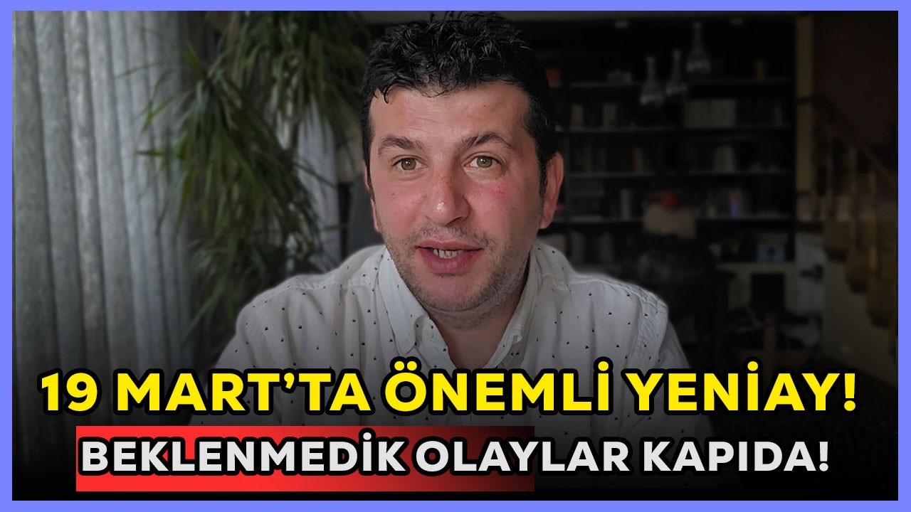 19 MART'TA ÖNEMLİ YENİAY! BEKLENMEDİK OLAYLAR KAPIDA!