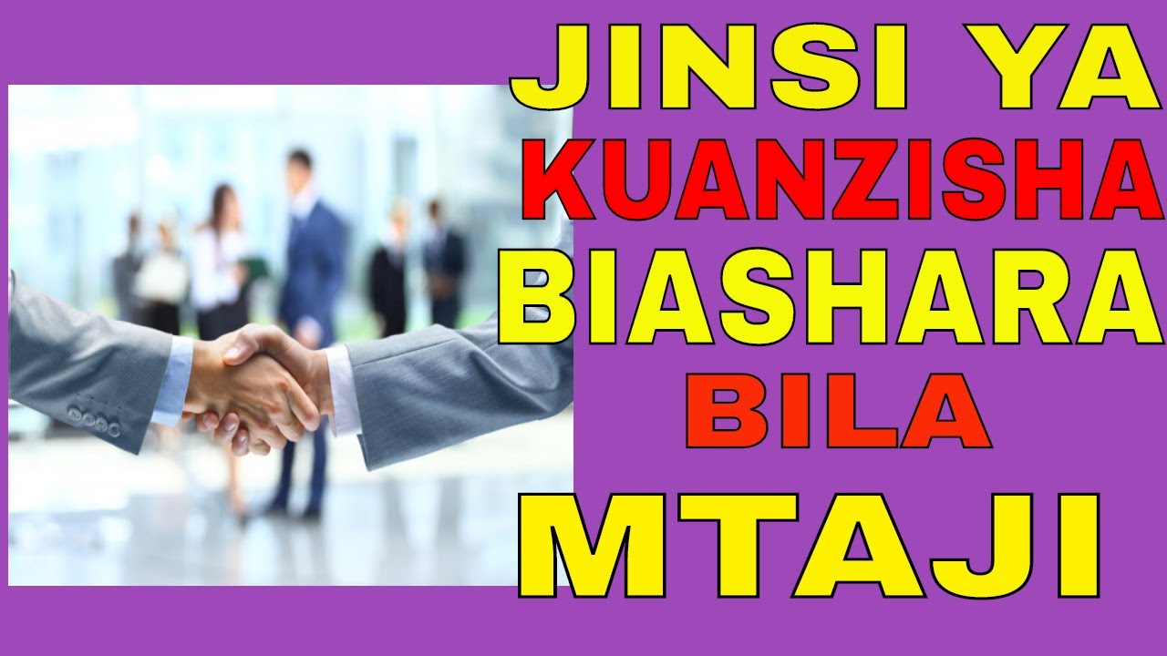 JINSI YA KUNZISHA BIASHARA BILA MTAJI: Mbinu za kuazisha biashara bila pesa Tanzania 2020