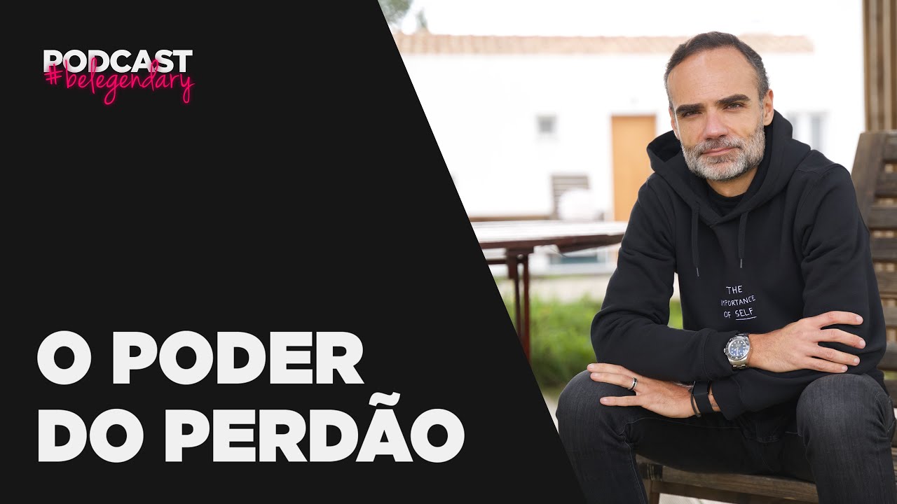 O Poder do Perdão #belegendary PODCAST - Ep. 15 - 4.ª Ed