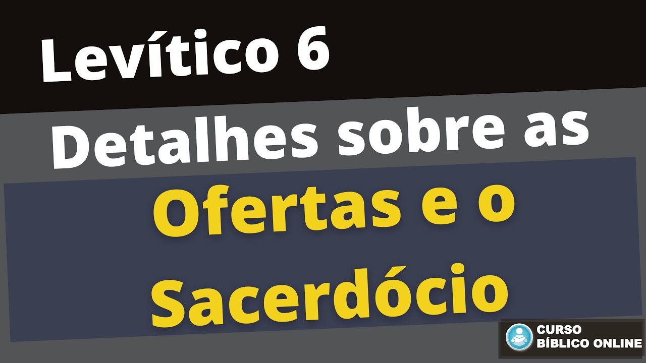 Lev&iacute;tico 6 - Detalhes sobre as Ofertas e o Sacerd&oacute;cio