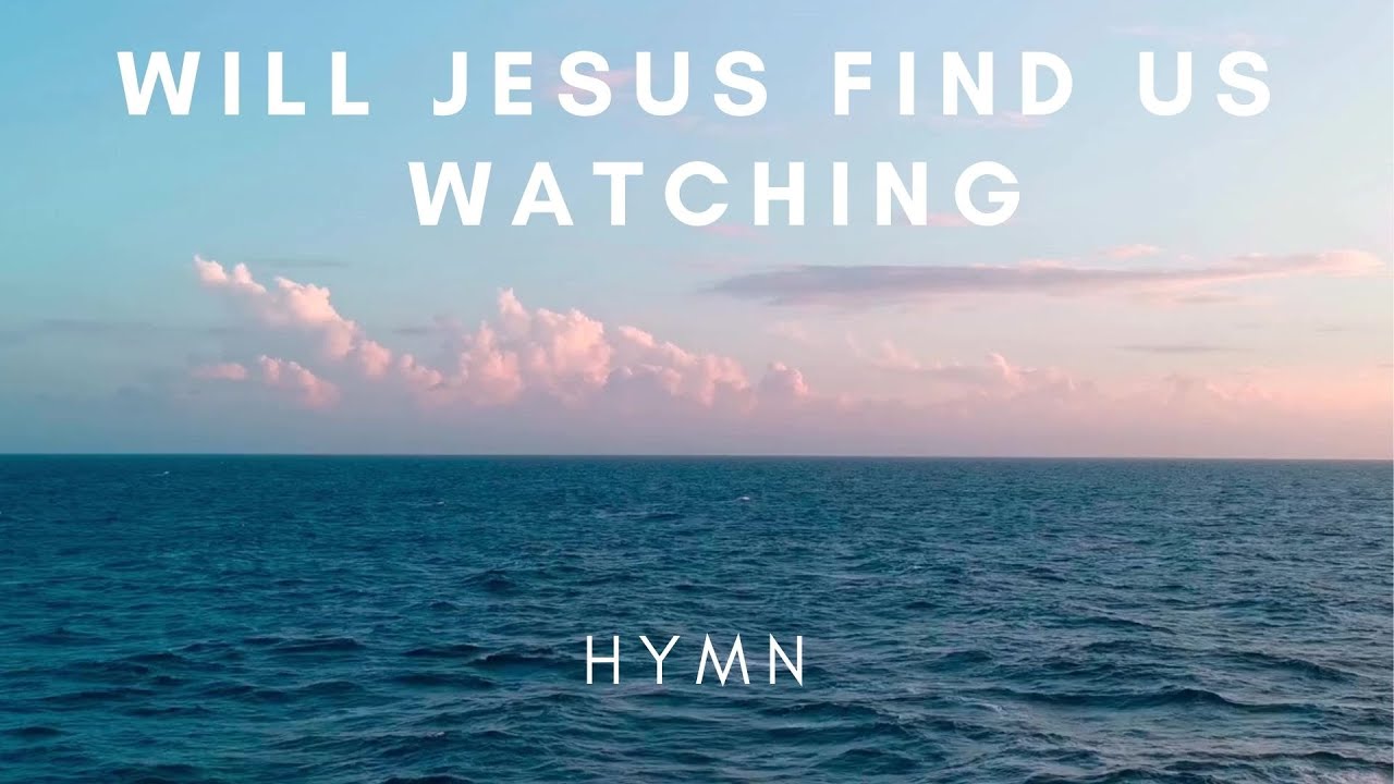 Will Jesus find us watching?