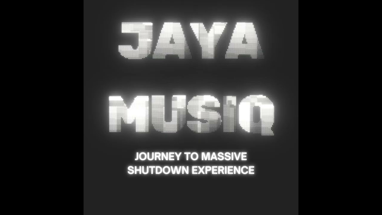 Jaya MusiQ - Journey To Massive Shutdown Experience 