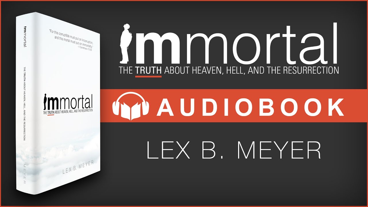Immortal, the TRUTH about Heaven, Hell, and the Resurrection | Free Christian Audiobook by Lex Meyer