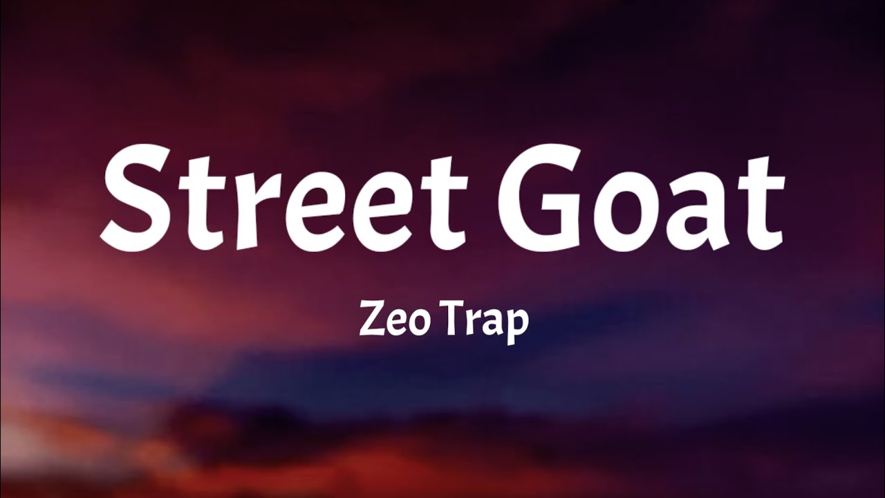 Zeo Trap - Street Goat (Lyrics)
