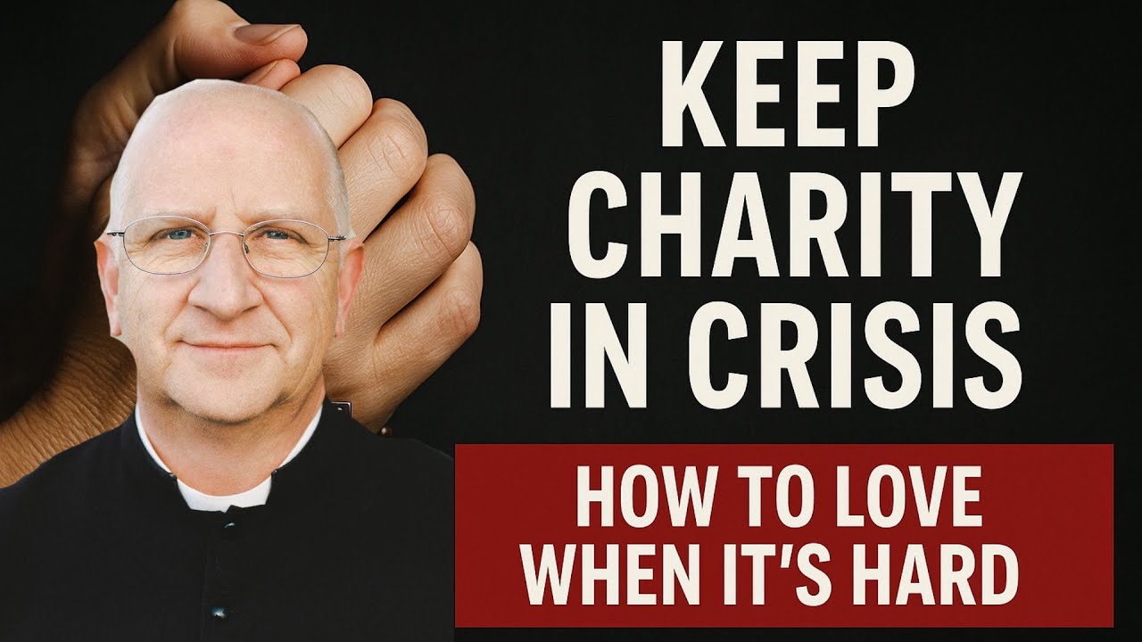 How to Keep Charity in a Church Crisis: Thomistic Guide to Real Love ~ Fr. Ripperger