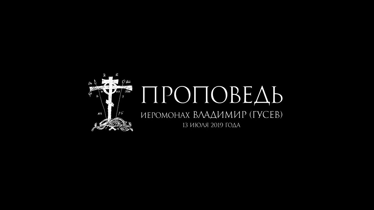 иеромонах Владимир (Гусев) ПРОПОВЕДЬ (13.07.2019 г.)