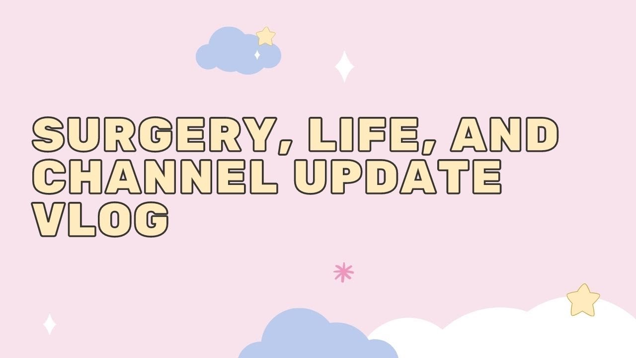 Vlog: Surgery, Life, and Channel Update