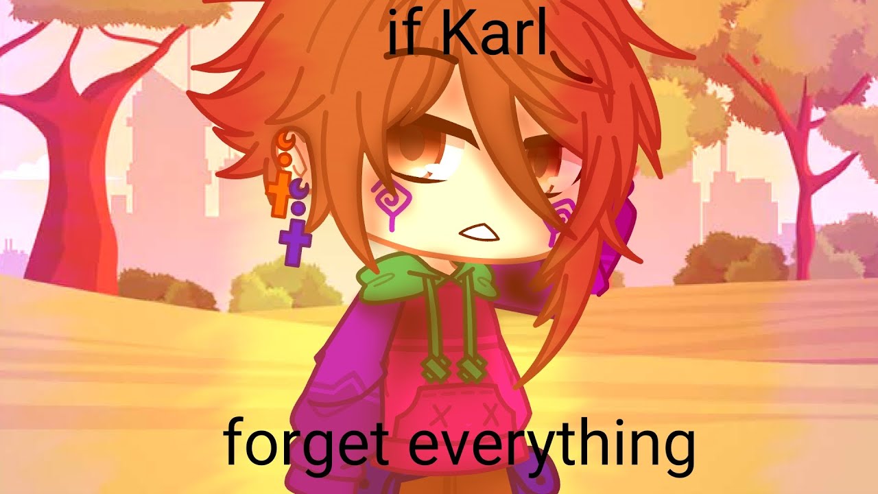 if Karl forget everything | gone wrong karlnapity (re-upload)