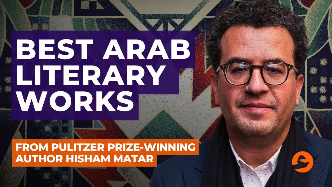 Hisham Matar & Some of the Best Arab Literary Works
