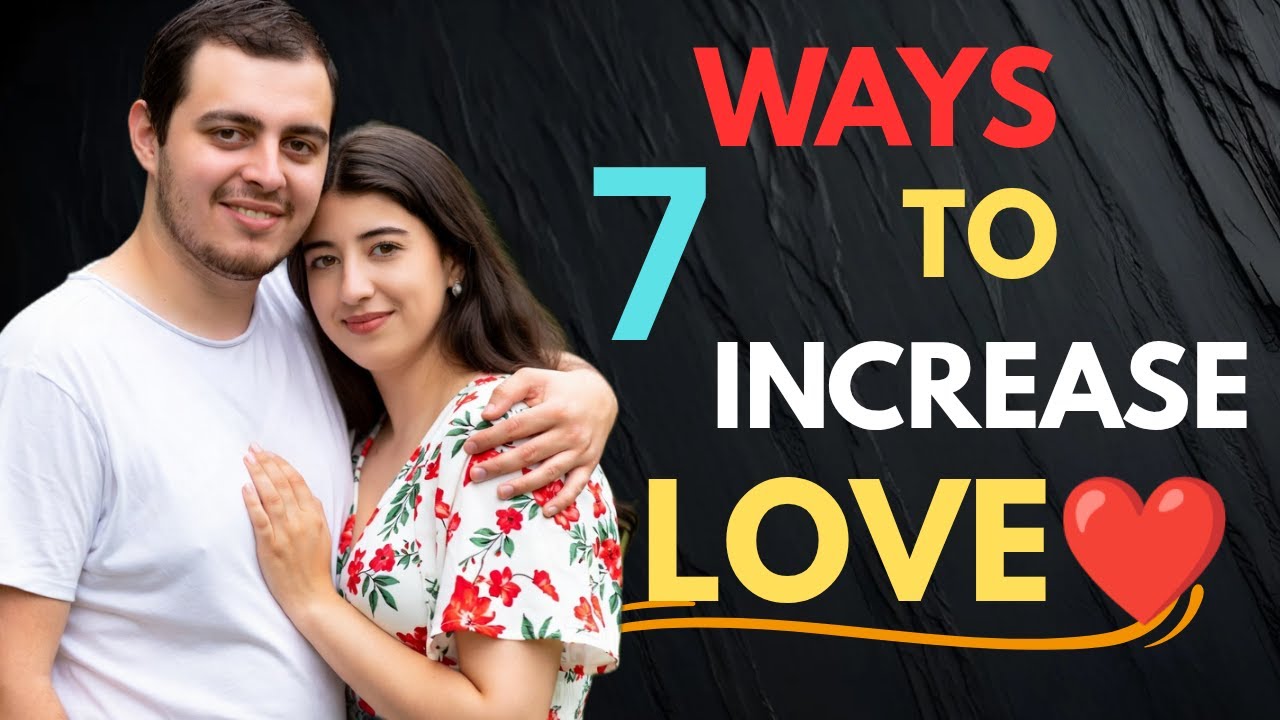 7 Ways To Increase Love In Your Relationship (That Actually Works)
