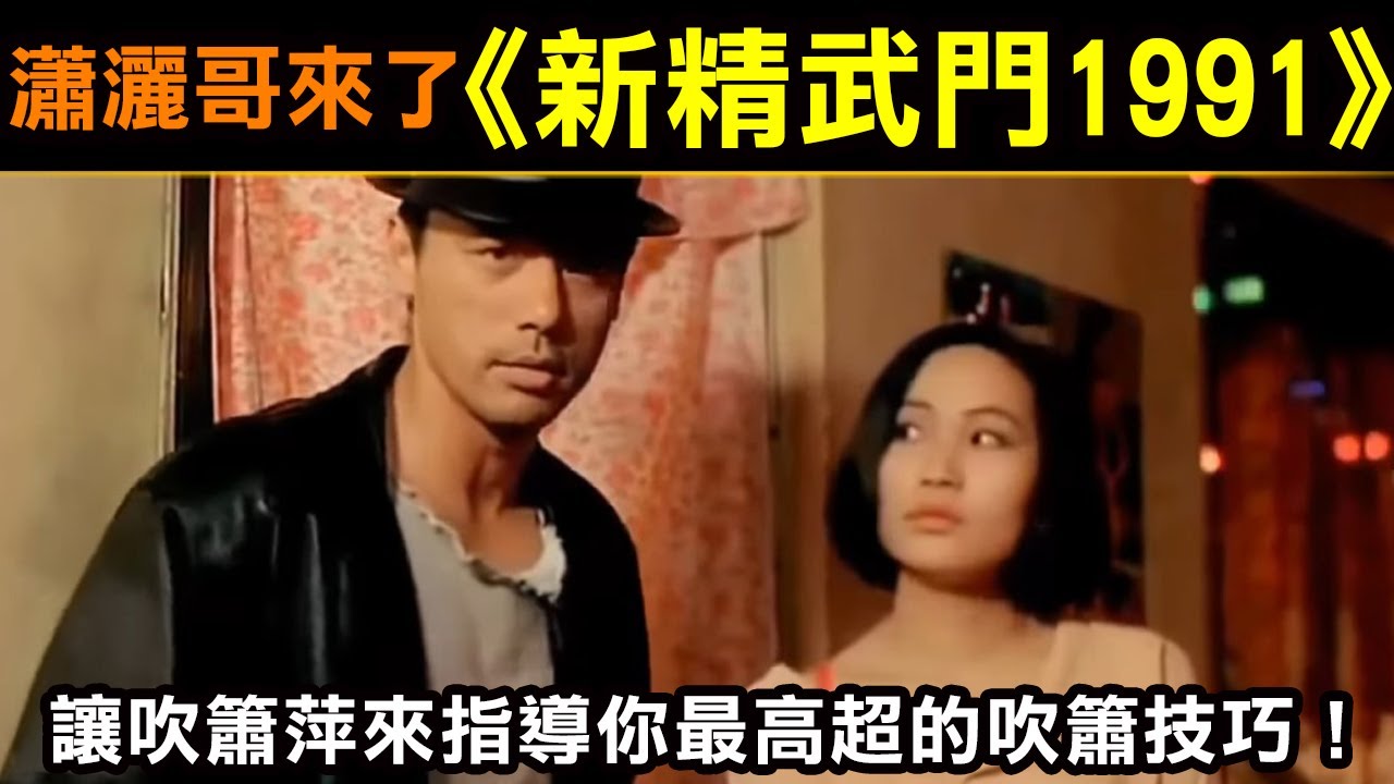 瀟灑哥來了《新精武門1991》讓吹簫萍來指導你最高超的吹簫技巧！
