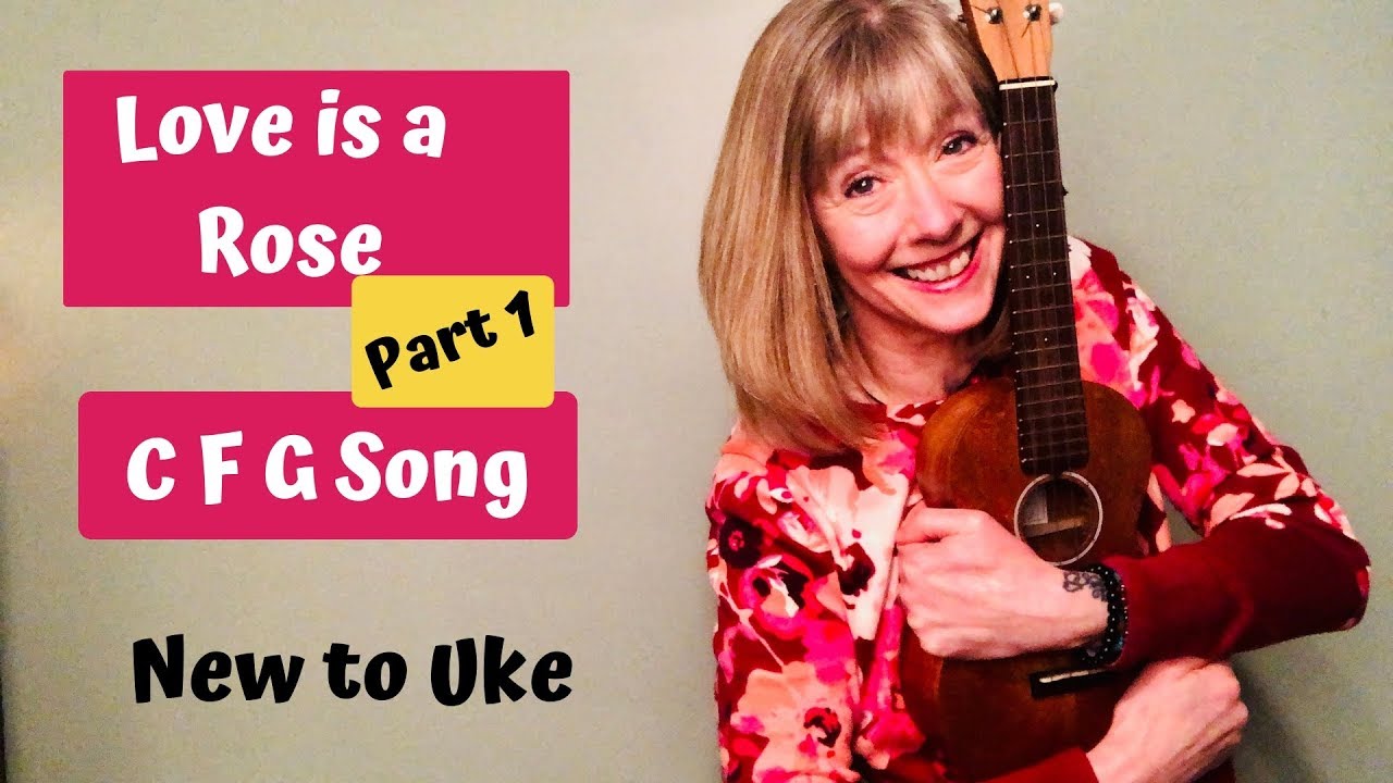 New to Uke -LOVE IS A ROSE - C F G songs