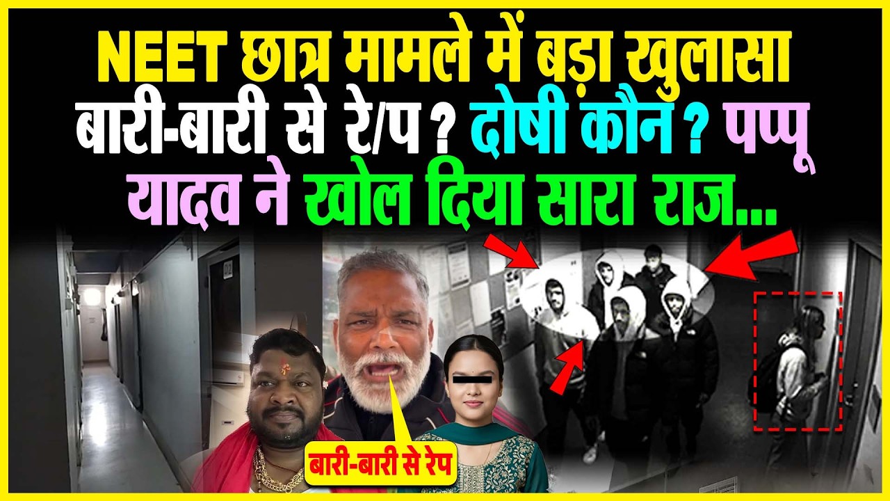 NEET छात्रा मामले में बड़ा खुलासा बारी-बारी से रे/प? दोषी कौन? Pappu Yadav ने खोल दिया सारा राज