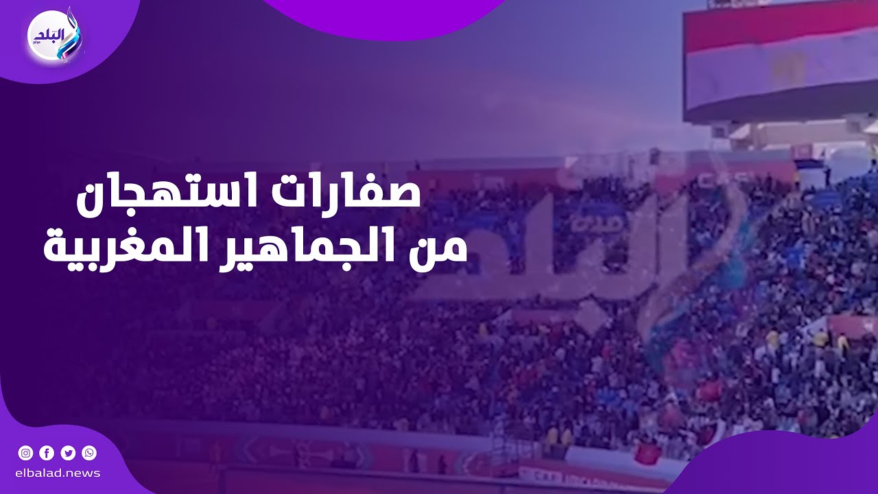 صفارات استهجان قوية من الجماهير المغربية أثناء عزف النشيد الوطني لمنتخب مصر
