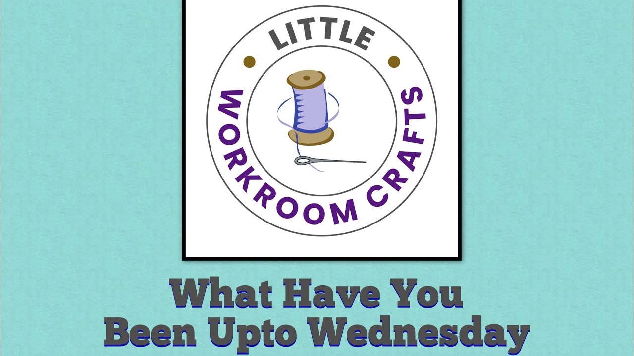 littleworkroomcrafts, what have you been upto Wednesday 6th March 2024