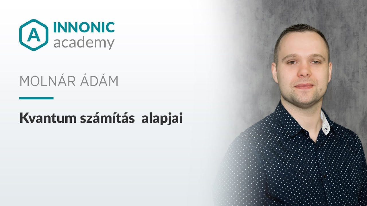Kvantumszámítás alapjai - Molnár Ádám - Innonic Academy Talk