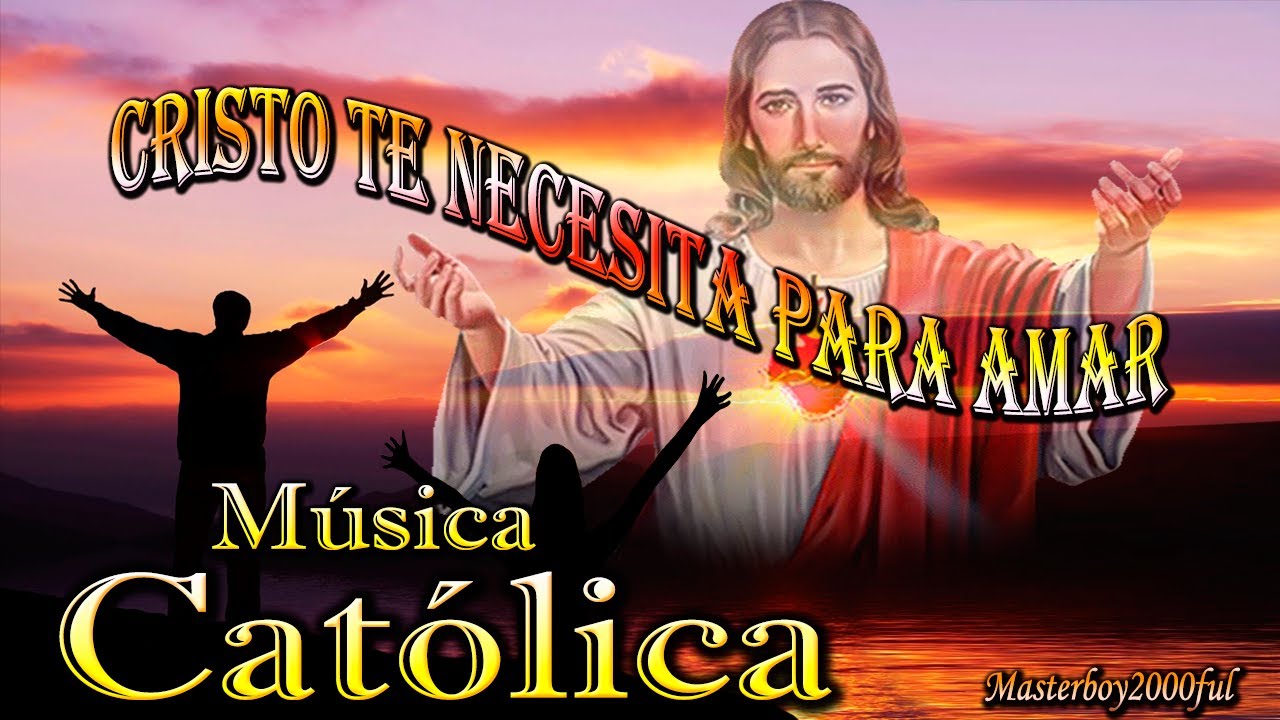 ♫♥☆ MÚSICA CATÓLICA - CRISTO TE NECESITA PARA AMAR (Alabanza y Adoración) ☆♥♫