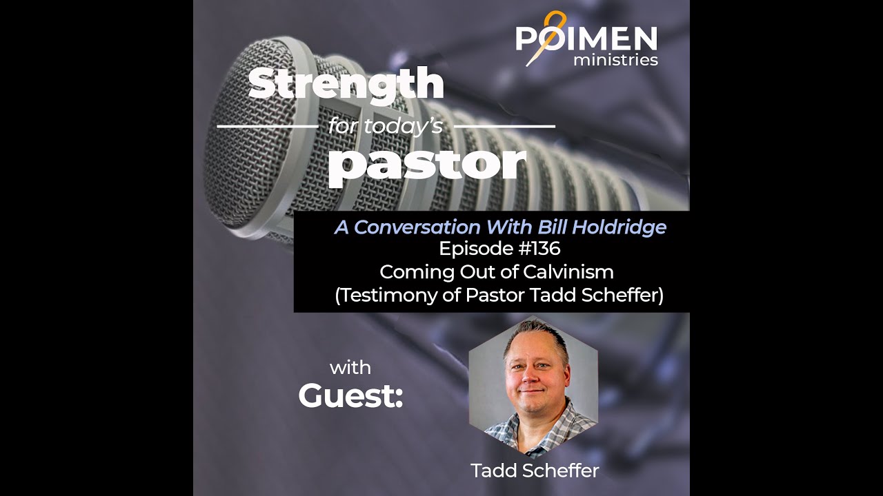 136- Coming Out of Calvinism (Testimony of Pastor Tadd Scheffer)