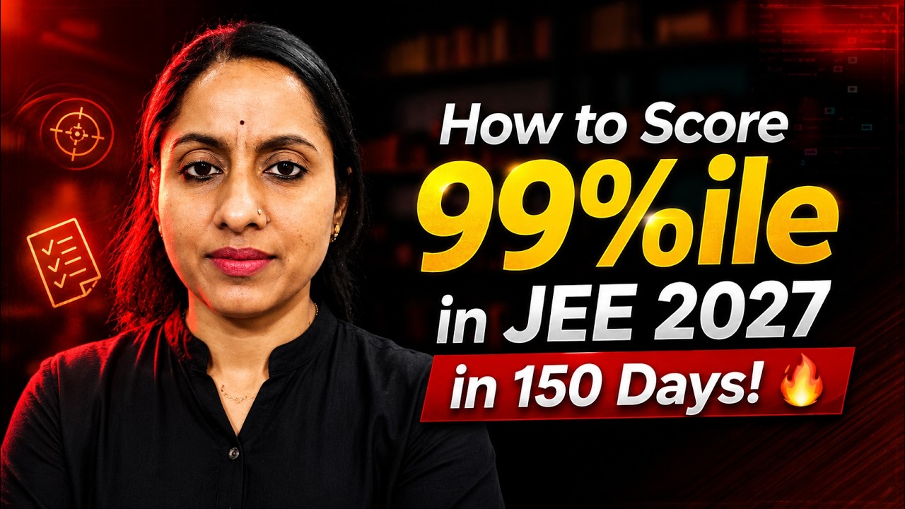 JEE 2027- Score 99%ile in 150 Days (Complete Gameplan)
