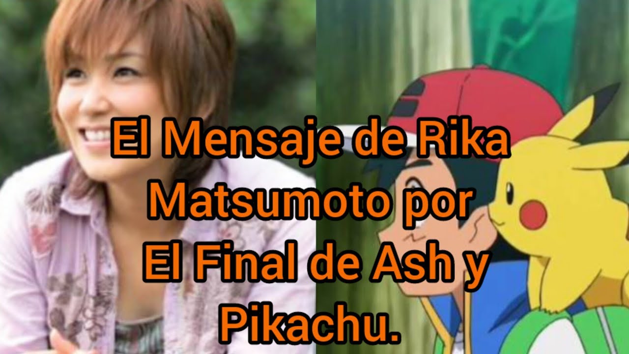El Mensaje de Rika Matsumoto por El Final de Ash y Pikachu.