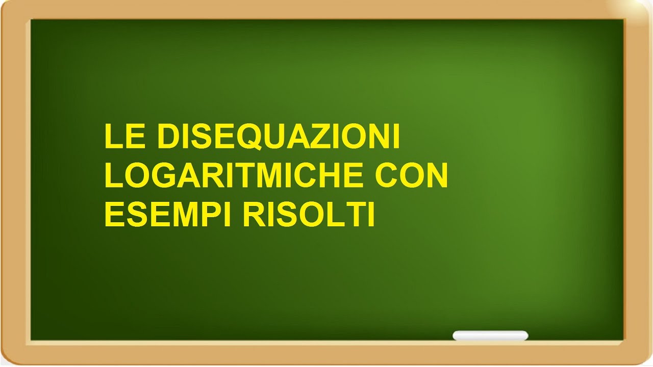 le disequazioni logaritmiche esercizi svolti