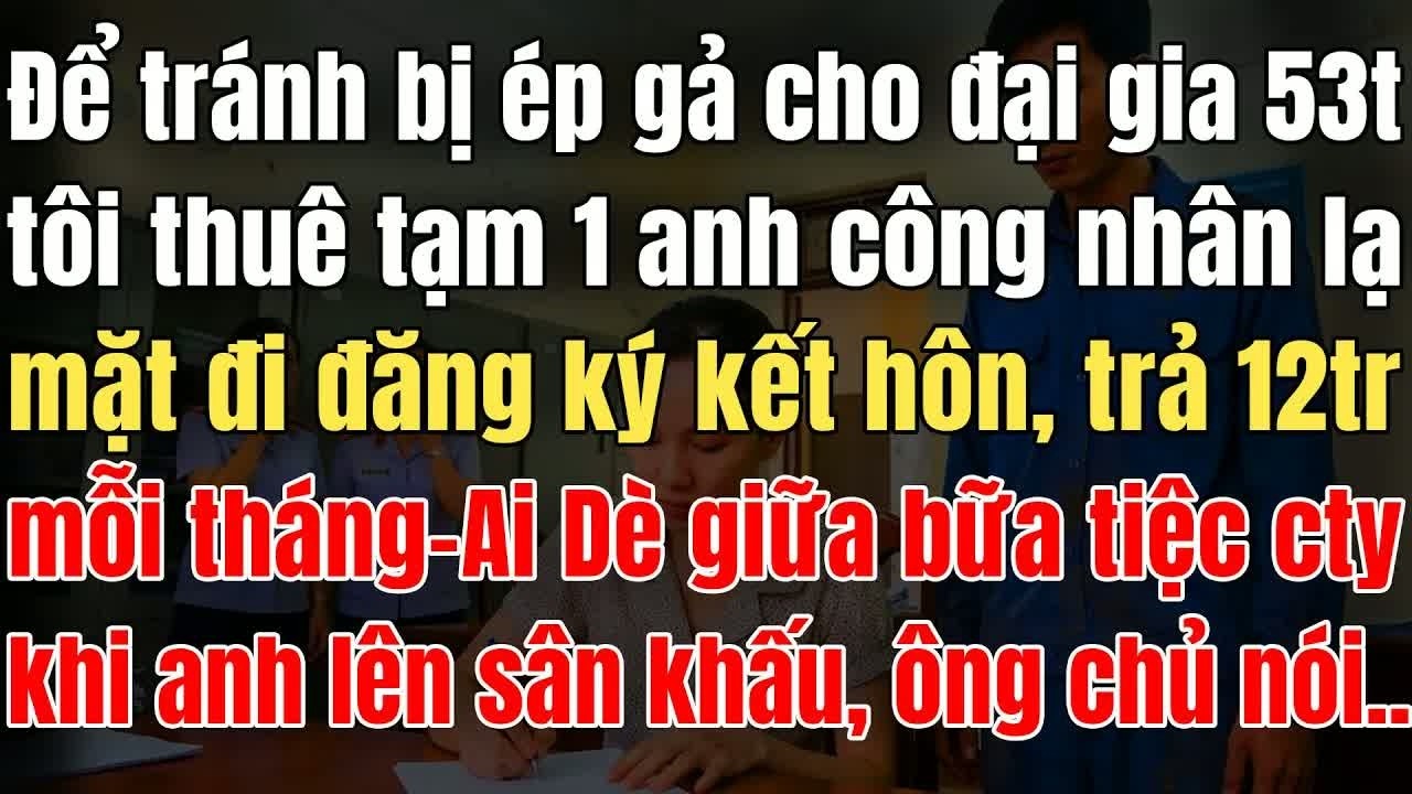 Bị ép gả cho đại gia năm mươi ba tuổi tôi thuê tạm một công nhân làm chồng giả và cái kết vượt ngoài